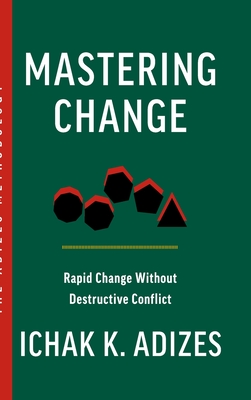 Coperta cărții 'Mastering Change: Rapid Change Without Destructive Conflict - Ichak K. Adizes'