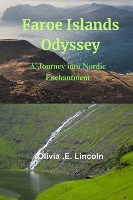 Faroe Islands Odyssey: A Journey into Nordic Enchantment - Olivia E. Lincoln