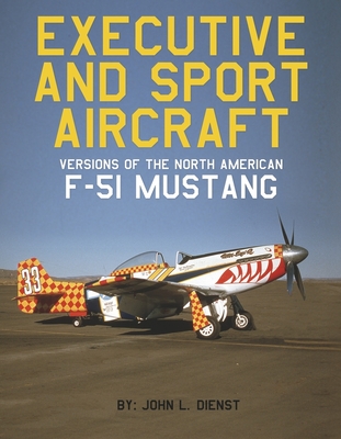 Executive and Sport Aircraft Versions of the North American F-51 Mustang - John L. Dienst