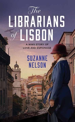 The Librarians of Lisbon: A WWII Story of Love and Espionage - Suzanne Nelson