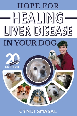 Hope for Healing Liver Disease in Your Dog: 20th Anniversary Edition Revised and Updated - Cyndi Smasal