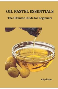 Coperta cărții 'Oil Pastel Essentials: The Ultimate Guide for Beginners - Abigail Blrian'