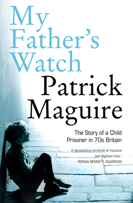 My Father's Watch: The Story of a Child Prisoner in 70s Britain - Patrick Maguire