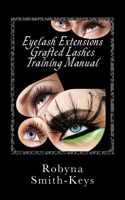 Eyelash Extensions Grafted Lashes Training Manual: Plus False and Party Lashes Instructions - Robyna Smith-keys