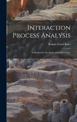 Coperta cărții 'Interaction Process Analysis; a Method for the Study of Small Groups. - Robert Freed 1916- Bales'