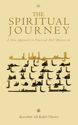 Coperta cărții 'The Spiritual Journey: A New Approach  in Practical Shīʿī Mysticism (Vol. 2) - Āyatullāh & Tihrānī'
