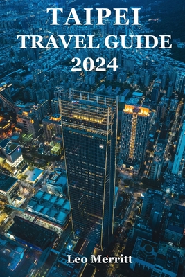 Taipei Travel Guide 2024: The Ultimate Guide to Taiwan's Lively Urban Hub - Taipei - Leo Merritt