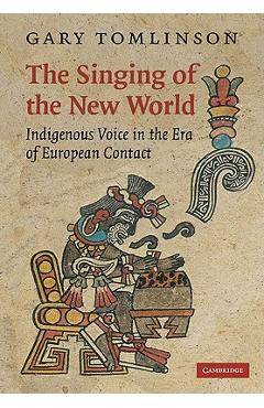 Coperta cărții 'The Singing of the New World: Indigenous Voice in the Era of European Contact - Gary Tomlinson'