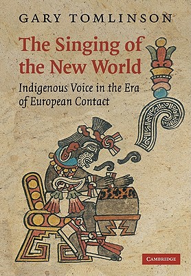 Coperta cărții 'The Singing of the New World: Indigenous Voice in the Era of European Contact - Gary Tomlinson'