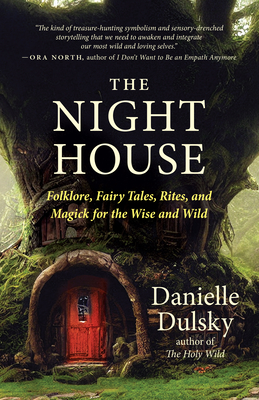 The Night House: Folklore, Fairy Tales, Rites, and Magick for the Wise and Wild - Danielle Dulsky