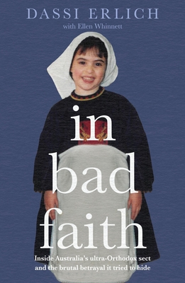 In Bad Faith: Inside a Secret Ultra-Orthodox Sect and the Betrayal It Tried to Hide - Dassi Erlich