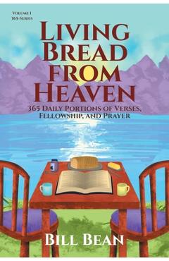 Living Bread from Heaven: 365 Daily Portions of Verses, Fellowship, and Prayer - Bill Bean