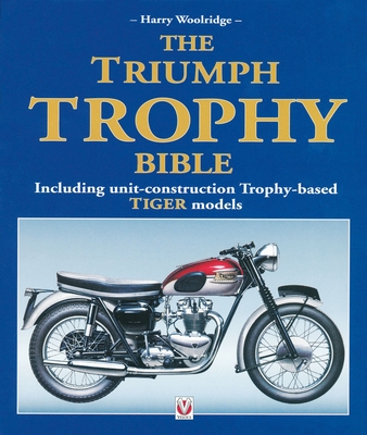 The Triumph Trophy Bible: Including Unit-Construction Trophy-Based Tiger Models - Harry Woolridge