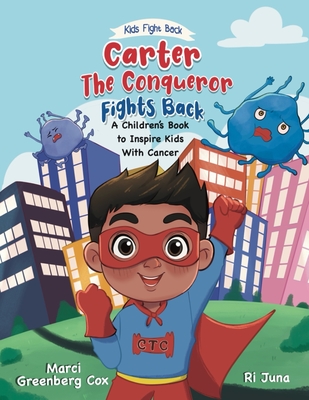 Carter the Conqueror Fights Back: A Children's Book to Inspire Kids With Cancer - Marci Greenberg Cox