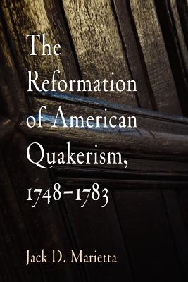 The Reformation of American Quakerism, 1748-1783 - Jack D. Marietta