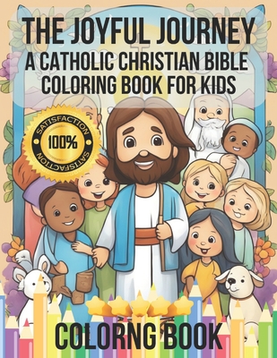 The Joyful Journey: A Catholic Christian Bible Coloring Book for Kids: Illustrating Love, Kindness, and Faith - Adorable Characters Bringi - W. J. Morin