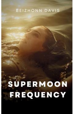 Coperta cărții 'SuperMoon Frequency - Beizhonn Davis'