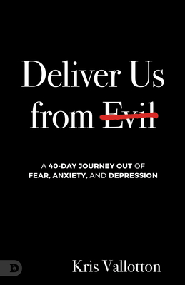 Deliver Us from Evil: A 40 Day Journey Out of Fear, Anxiety and Depression - Kris Vallotton