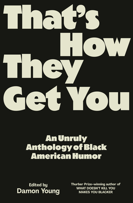 That's How They Get You: An Unruly Anthology of Black American Humor - Damon Young
