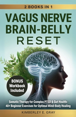 Vagus Nerve Brain-Belly Reset (2 Books in 1): Somatic Therapy for Complex PTSD & Gut Health: 40+ Beginner Exercises for Optimal Mind-Body Healing. - Kimberley Elisabeth Gray