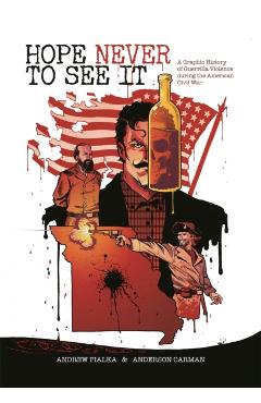 Hope Never to See It: A Graphic History of Guerrilla Violence During the American Civil War - Andrew Fialka