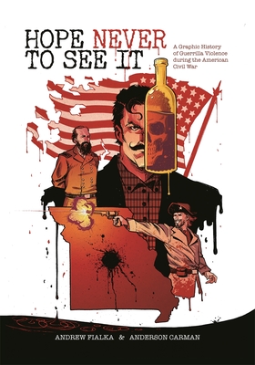 Hope Never to See It: A Graphic History of Guerrilla Violence During the American Civil War - Andrew Fialka
