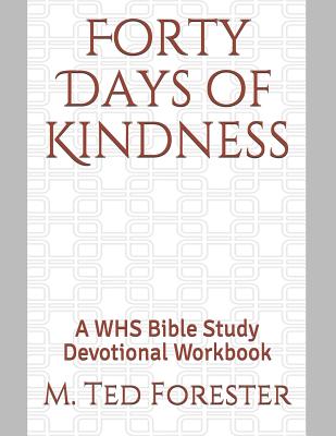 Forty Days of Kindness: A WHS Bible Study Devotional Workbook - M. Ted Forester