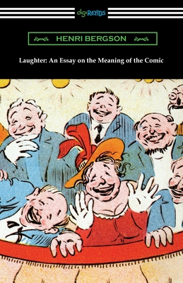 Laughter: An Essay on the Meaning of the Comic - Henri Bergson