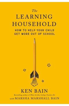 The Learning Household: How to Help Your Child Get More Out of School - Ken Bain