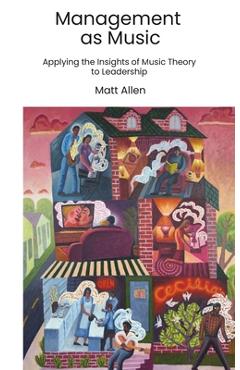 Coperta cărții 'Management as Music: Applying the Insights of Music Theory to Leadership - Matt Allen'