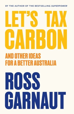 Let's Tax Carbon: And Other Ideas for a Better Australia - Ross Garnaut