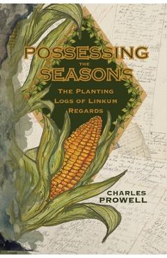 Coperta cărții 'Possessing the Seasons: The Planting Logs of Linkum Regards - Charles Prowell'