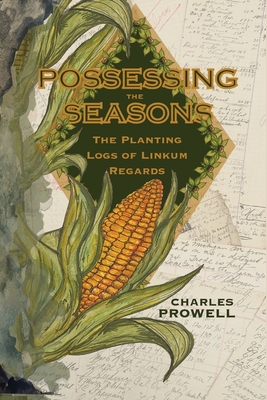 Coperta cărții 'Possessing the Seasons: The Planting Logs of Linkum Regards - Charles Prowell'