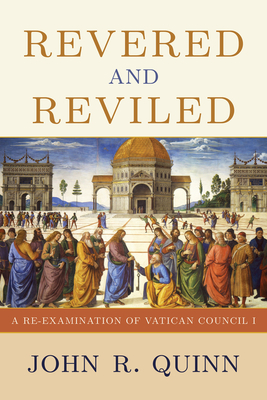 Revered and Reviled: A Re-Examination of Vatican Council I - John Quinn