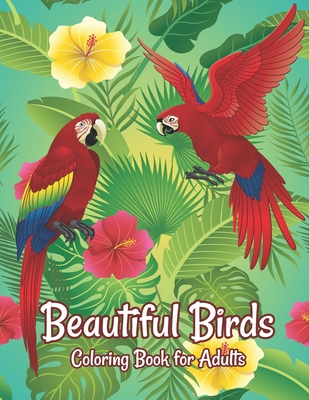 Beautiful Birds Coloring Book for Adults: Amazing Birds Design ... Adults Coloring Relaxation and Mindfulness -