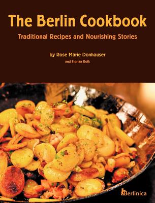 The Berlin Cookbook (Hardcover): Traditional Recipes and Nourishing Stories. the First and Only Cookbook from Berlin, Germany - Rose Marie Donhauser