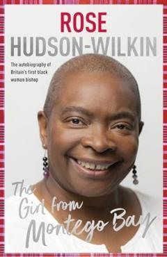 Girl from Montego Bay: The Autobiography of Britain's First Black Woman Bishop Rose Hudson-Wilkin - Rose Hudson-wilkin