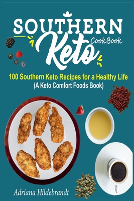 Southern Keto Cookbook: 100 Southern Keto Recipes for a Healthy Life (A Keto Comfort Foods Book) - Adriana Hildebrandt