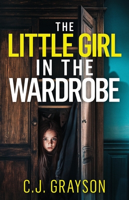The Little Girl in the Wardrobe: a gripping crime thriller with a huge twist - C. J. Grayson