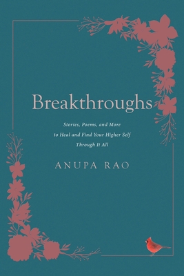 Breakthroughs: Stories, Poems, and More to Heal and Find Your Higher Self Through It All - Anupa Rao