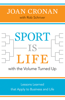Sport Is Life with the Volume Turned Up: Lessons Learned That Apply to Business and Life - Joan Cronan
