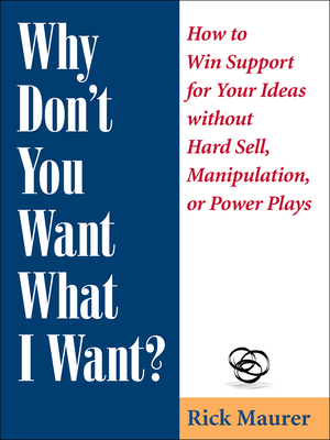 Coperta cărții 'Why Don't You Want What I Want?: How to Win Support for Your Ideas Without Hard Sell, Manipulation, or Power Plays -'