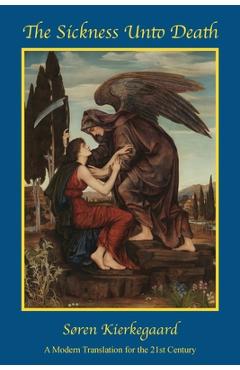 Poza produsului The Sickness Unto Death: A Modern Translation for the 21st Century - Søren Kierkegaard