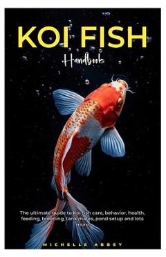 Coperta cărții 'Koi Fish Handbook: The Ultimate guide to Koi fish care, behavior, health, feeding, tank mates, pond setup and lots'