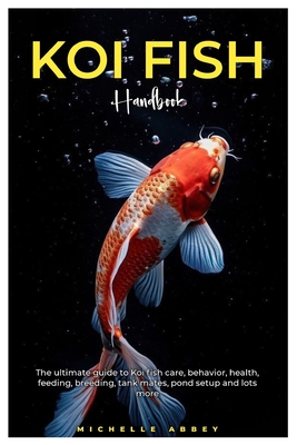 Coperta cărții 'Koi Fish Handbook: The Ultimate guide to Koi fish care, behavior, health, feeding, tank mates, pond setup and lots'