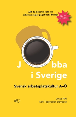 Jobba i Sverige: Svensk arbetsplatskultur A-Ö - Sofi Tegsveden Deveaux