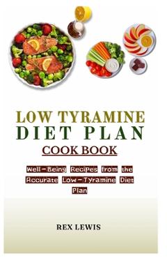 Poza produsului Low Tyramine Diet Plan Cook Book: Well-Being Recipes from the Accurate Low-Tyramine Diet Plan - Rex Lewis