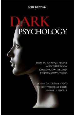 Poza produsului Dark Psychology: How to analyze people and their body language with dark psychology secrets. Learn to Identify and Protect Yourself fro - Bob Brown
