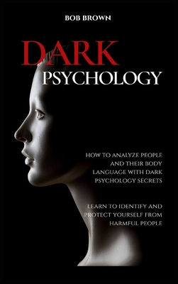 Coperta cărții 'Dark Psychology: How to analyze people and their body language with dark psychology secrets. Learn to Identify and'