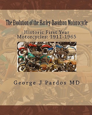 The Evolution of the Harley-Davidson Motorocycle: Historic First Year Motorcycles: 1911-1965 - Larry George